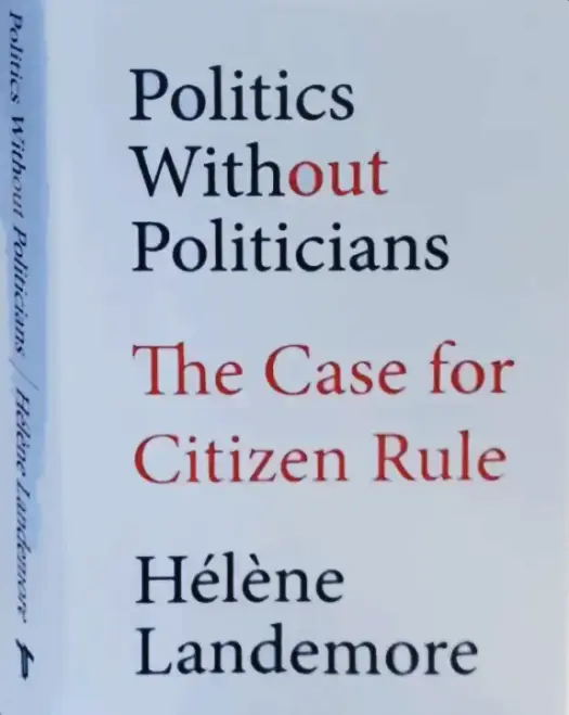 Book cover says Politics without the Politicians: The Case for Citizen Rule. Hélène Landemore.